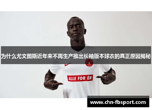 为什么尤文图斯近年来不再生产推出长袖版本球衣的真正原因揭秘