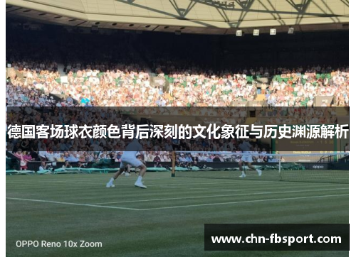 德国客场球衣颜色背后深刻的文化象征与历史渊源解析 德国客场球衣颜色背后深刻的文化象征与历史渊源解析