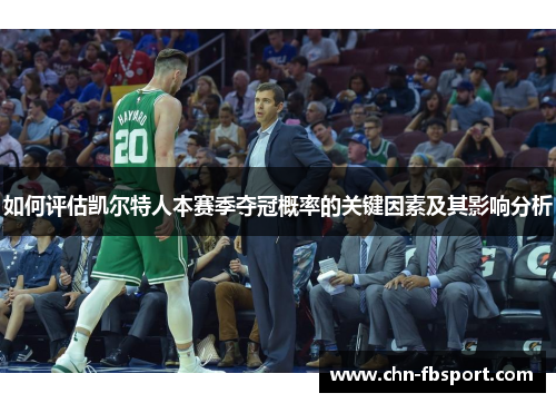 如何评估凯尔特人本赛季夺冠概率的关键因素及其影响分析