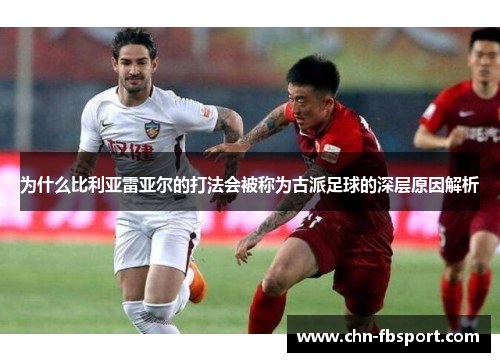 为什么比利亚雷亚尔的打法会被称为古派足球的深层原因解析