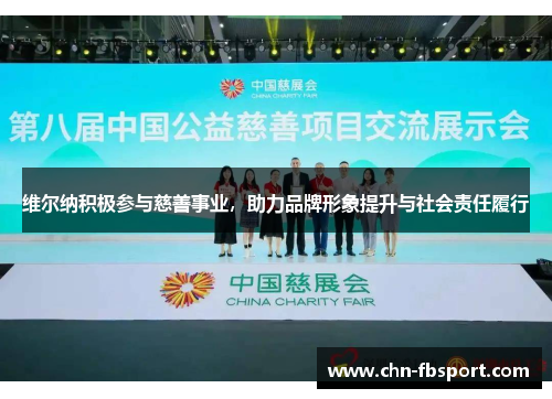 维尔纳积极参与慈善事业，助力品牌形象提升与社会责任履行