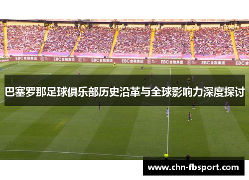 巴塞罗那足球俱乐部历史沿革与全球影响力深度探讨