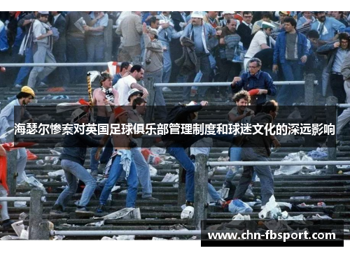 海瑟尔惨案对英国足球俱乐部管理制度和球迷文化的深远影响