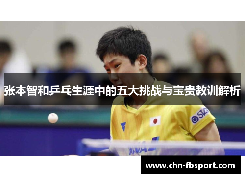张本智和乒乓生涯中的五大挑战与宝贵教训解析