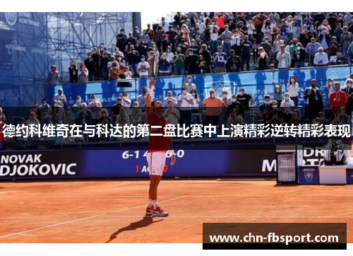 德约科维奇在与科达的第二盘比赛中上演精彩逆转精彩表现