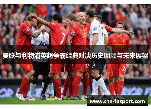曼联与利物浦英超争霸经典对决历史回顾与未来展望