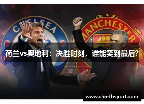 荷兰vs奥地利：决胜时刻，谁能笑到最后？