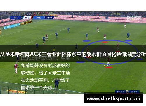 从基米希对阵AC米兰看亚洲杯体系中的战术价值演化延伸深度分析 从基米希对阵AC米兰看亚洲杯体系中的战术价值演化延伸深度分析