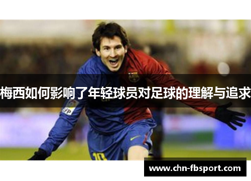 梅西如何影响了年轻球员对足球的理解与追求