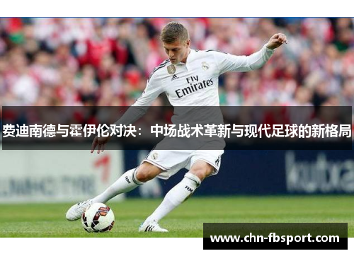 费迪南德与霍伊伦对决：中场战术革新与现代足球的新格局